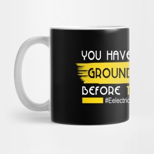 You have To be Grounded Before Touching Me Mug